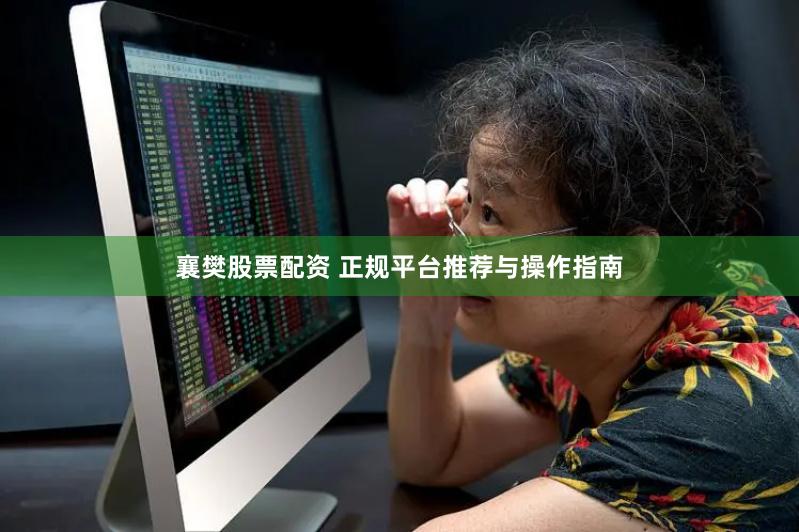 襄樊股票配资 正规平台推荐与操作指南