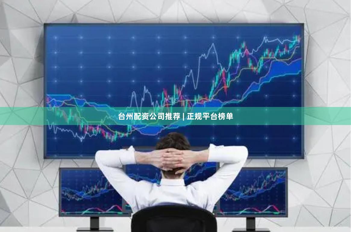 台州配资公司推荐 | 正规平台榜单