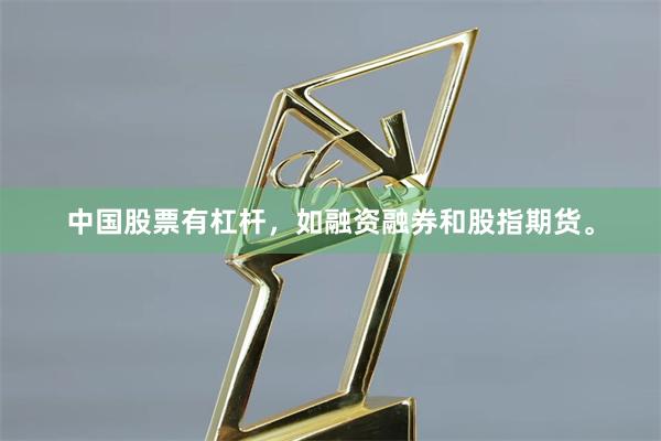 中国股票有杠杆，如融资融券和股指期货。