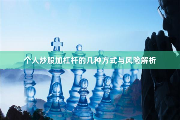 个人炒股加杠杆的几种方式与风险解析